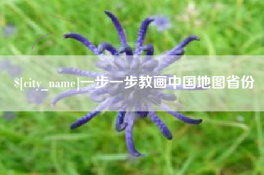 贵港一步一步教画中国地图省份