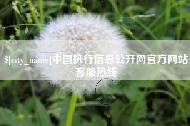 贵港中国执行信息公开网官方网站客服热线