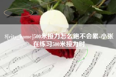 贵港500米接力怎么跑不会累-小张在练习500米接力时
