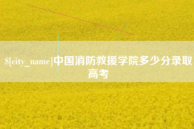 贵港中国消防救援学院多少分录取高考