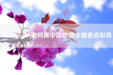贵港如何画中国地图全图各省彩色