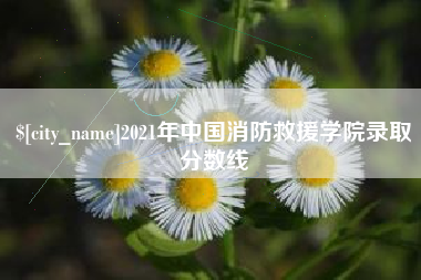 贵港2021年中国消防救援学院录取分数线
