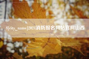 贵港2024消防报名网站官网山西