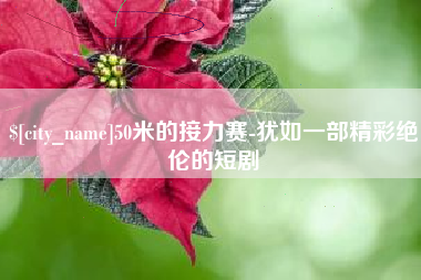 贵港50米的接力赛-犹如一部精彩绝伦的短剧