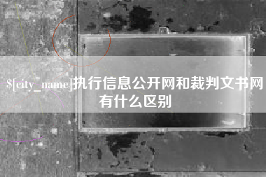 贵港执行信息公开网和裁判文书网有什么区别