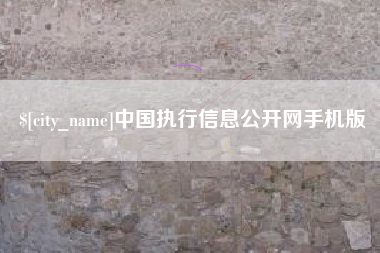 贵港中国执行信息公开网手机版