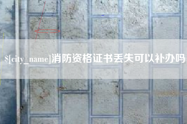 贵港消防资格证书丢失可以补办吗