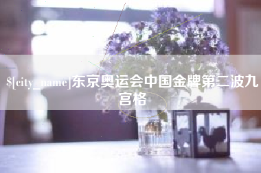 贵港东京奥运会中国金牌第二波九宫格