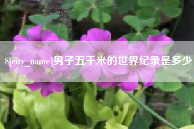 贵港男子五千米的世界纪录是多少