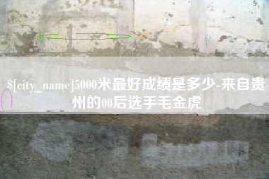 贵港5000米最好成绩是多少-来自贵州的00后选手毛金虎
