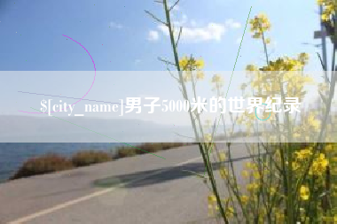 贵港男子5000米的世界纪录