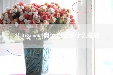 贵港奥运连冠是什么意思