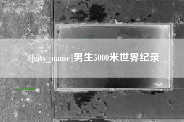 贵港男生5000米世界纪录